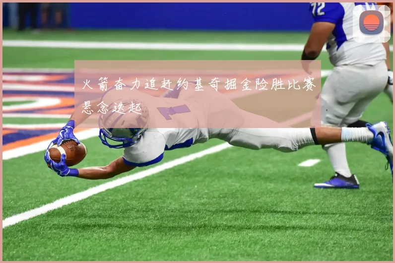 火箭奋力追赶约基奇掘金险胜比赛悬念迭起